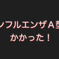 インフルエンザにかかったお話（前編）